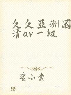 久久亚洲国产高清av一级