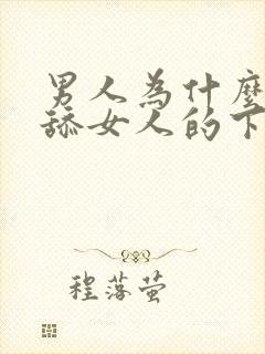 男人为什么喜欢舔女人的下面