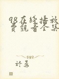 98在线播放免费观看全集电视剧