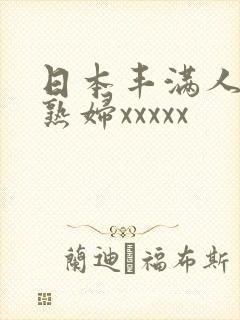 日本丰满人妻老熟妇xxxxx
