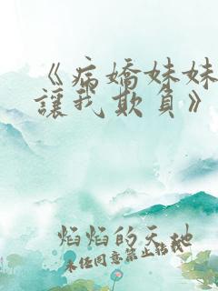 《病娇妹妹只想让我欺负》