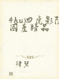 4hu四虎影院国产精品