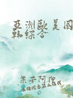 亚洲欧美国产日韩综合