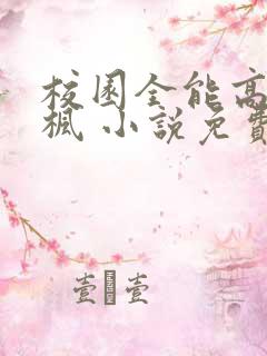 校园全能高手季枫 小说免费阅读