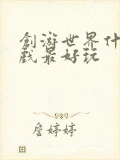 创游世界什么游戏最好玩