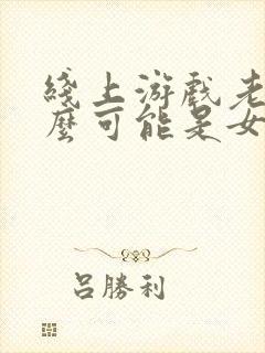 线上游戏老婆怎么可能是女生