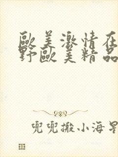 欧美激情在线狂野欧美精品