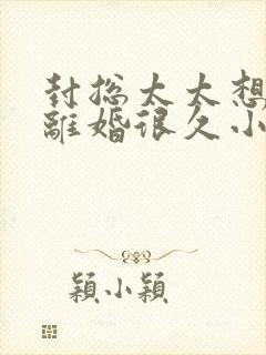 封总太太想跟你离婚很久小说