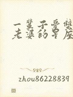 一辈子爱双子女老婆的星座男