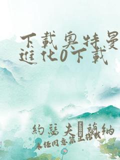 下载奥特曼格斗进化0下载