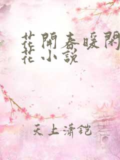 花开春暖闲听落花小说