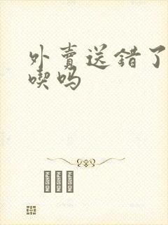 外卖送错了可以吃吗