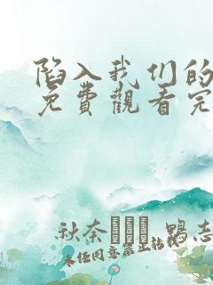 陷入我们的热恋免费观看完整版高清