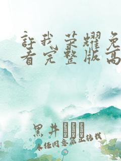 许我荣耀免费观看完整版高清