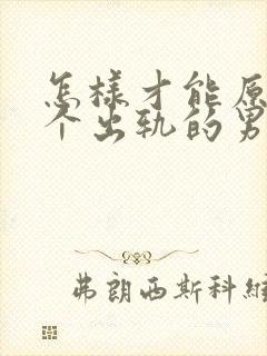 怎样才能原谅一个出轨的男人