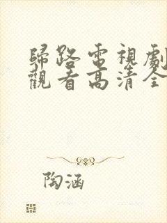 归路电视剧免费观看高清全集完整版