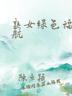 熟女绿色福利导航