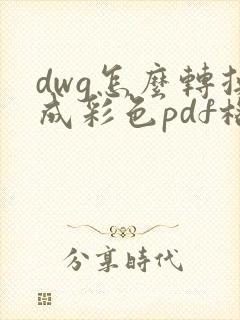 dwg怎么转换成彩色pdf格式