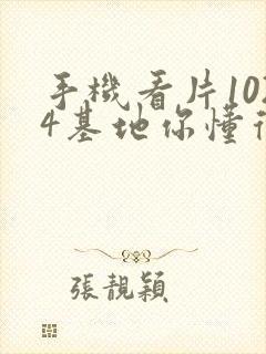 手机看片1024基地你懂得