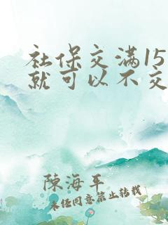 社保交满15年就可以不交了吗