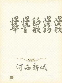 慢慢的慢慢的是哪首歌的歌词