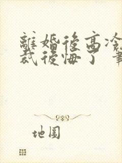 离婚后高冷女总裁后悔了 笔趣阁