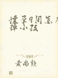 怀孕9周怎么打掉小孩