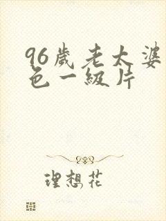 96岁老太婆黄色一级片