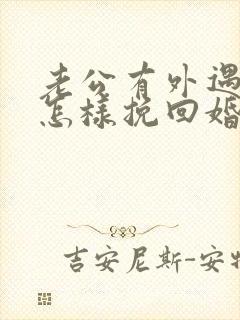 老公有外遇了 怎样挽回婚姻