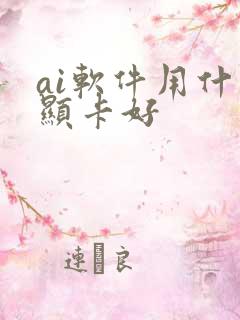 ai软件用什么显卡好