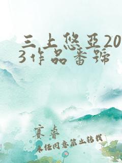 三上悠亚2023作品番号