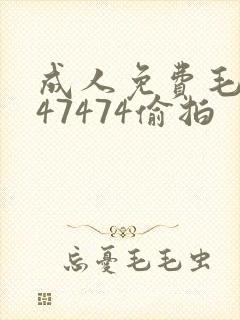 成人免费毛片747474偷拍