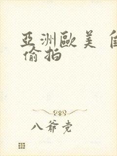 亚洲欧美 自拍 偷拍