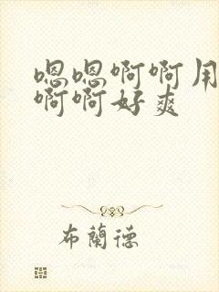 嗯嗯啊啊用力操啊啊好爽