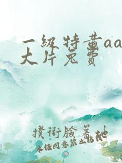 一级特黄aaa大片兔费