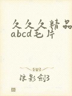 久久久精品国产abcd毛片
