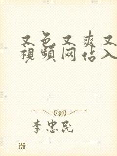 又色又爽又黄的视频网站入口