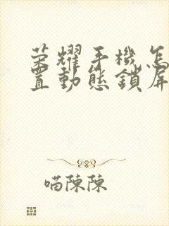 荣耀手机怎样设置动态锁屏