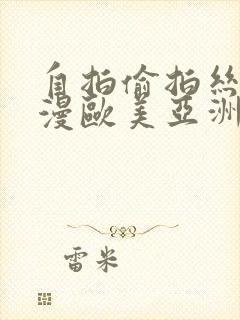 自拍偷拍丝袜动漫欧美亚洲