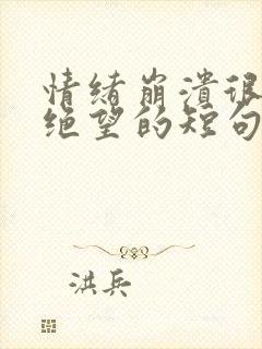 情绪崩溃很无助绝望的短句