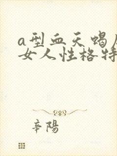 a型血天蝎座的女人性格特征