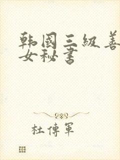 韩国三级善良的女秘书