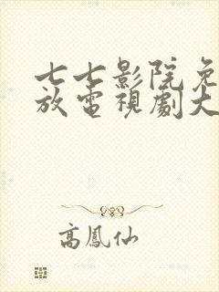 七七影院免费播放电视剧大全