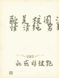 欧美 校园 激情 清纯 另类