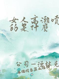 女人高潮喷出来的是什么