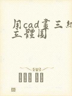 用cad画三维立体图