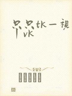 只只tk—视频丨vk
