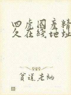 四虎国产精品永久在线地址的介绍