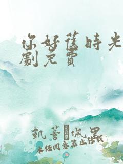 你好旧时光电视剧免费