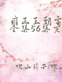 雍正王朝电视剧全集56集完整版樱花